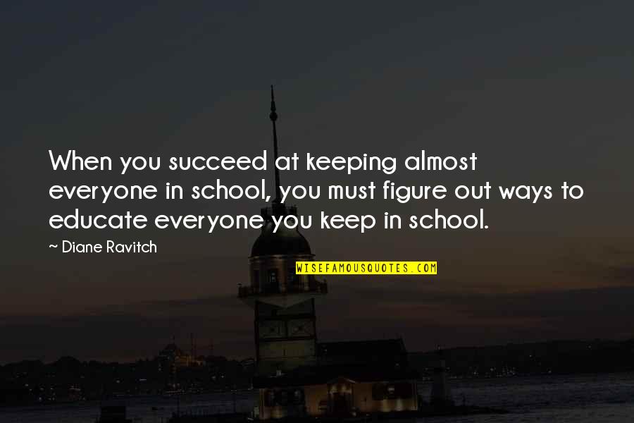 Leenaerts Born Quotes By Diane Ravitch: When you succeed at keeping almost everyone in