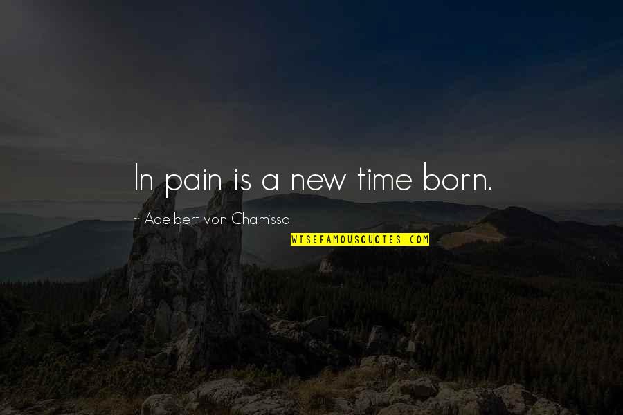 Leene Quotes By Adelbert Von Chamisso: In pain is a new time born.