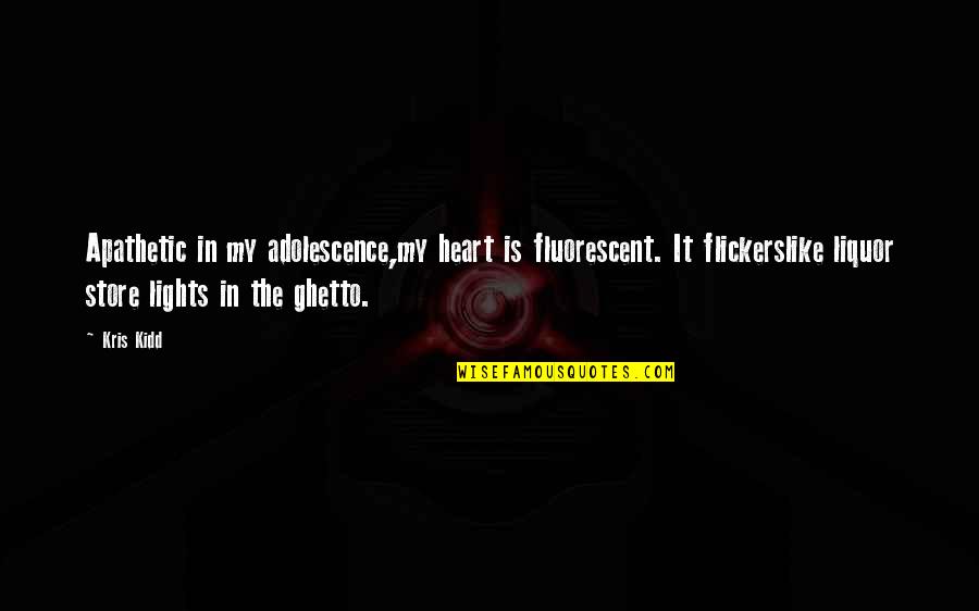 Leene Quotes By Kris Kidd: Apathetic in my adolescence,my heart is fluorescent. It