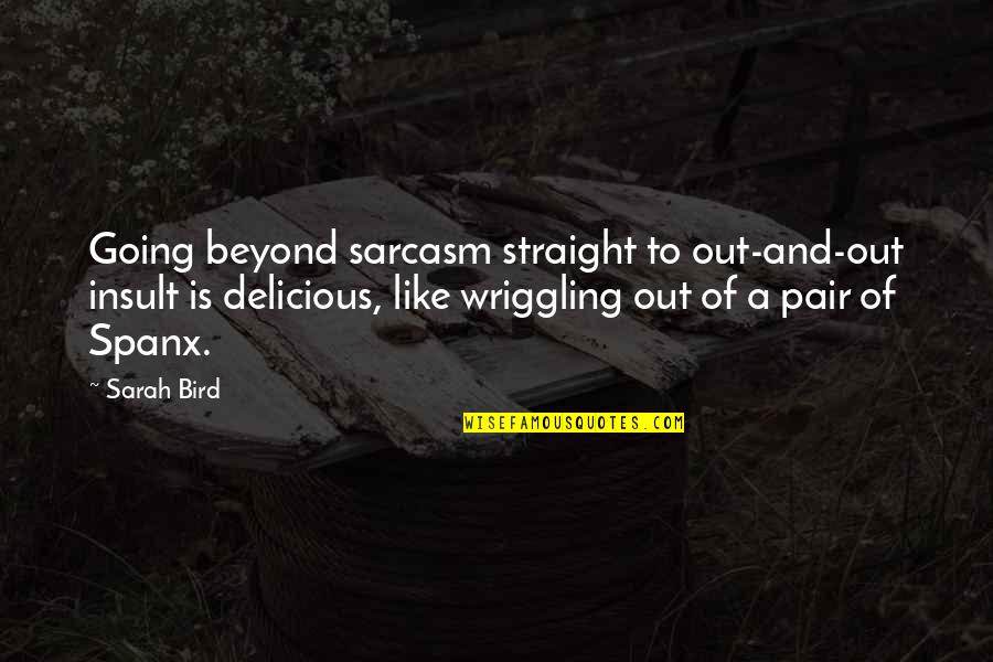 Leener Acres Quotes By Sarah Bird: Going beyond sarcasm straight to out-and-out insult is
