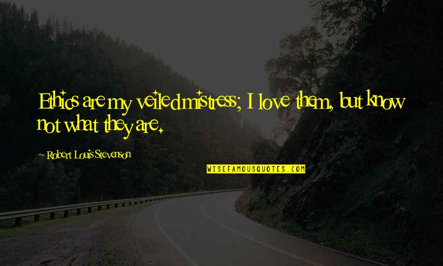 Leenette Quotes By Robert Louis Stevenson: Ethics are my veiled mistress; I love them, Leenette Quotes By Robert Louis Stevenson: Ethics are my veiled mistress; I love them,