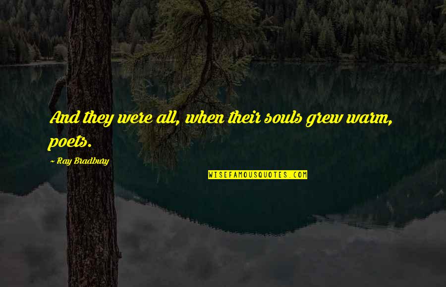 Leenthemes Quotes By Ray Bradbury: And they were all, when their souls grew