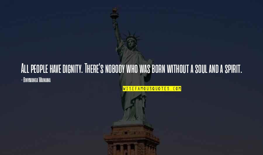 Leentje Jorissen Quotes By Binyavanga Wainaina: All people have dignity. There's nobody who was Leentje Jorissen Quotes By Binyavanga Wainaina: All people have dignity. There's nobody who was