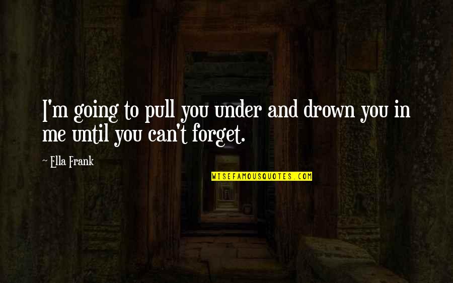 Leentje Roozen Quotes By Ella Frank: I'm going to pull you under and drown