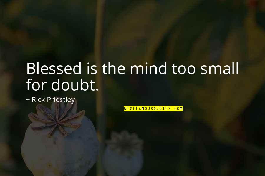 Leentje Zwakhoven Quotes By Rick Priestley: Blessed is the mind too small for doubt.