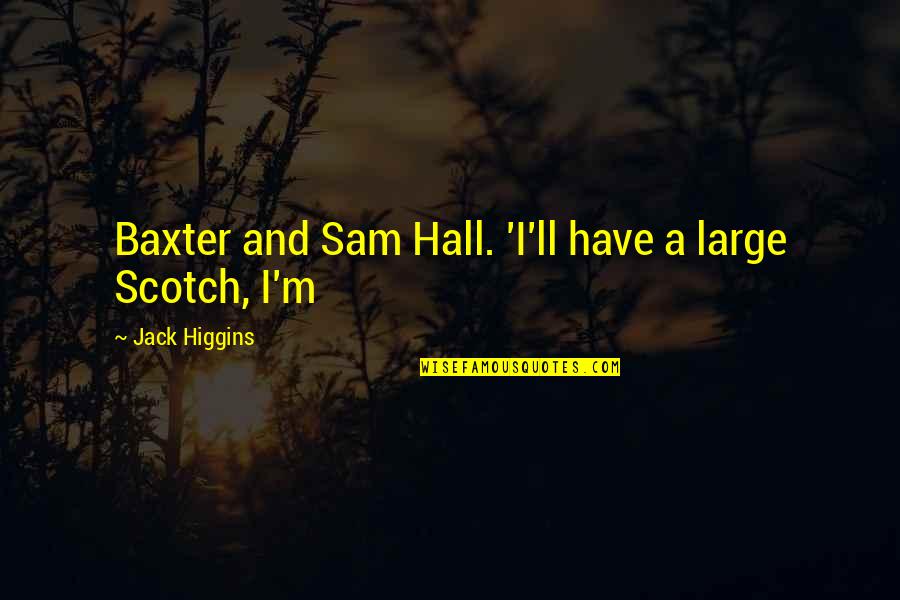Leentjes Quotes By Jack Higgins: Baxter and Sam Hall. 'I'll have a large
