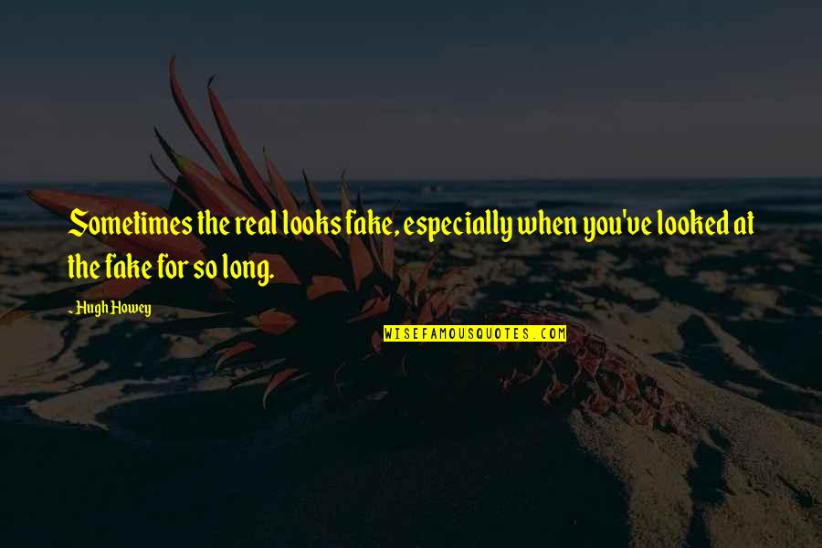 Leeon Commodities Quotes By Hugh Howey: Sometimes the real looks fake, especially when you've