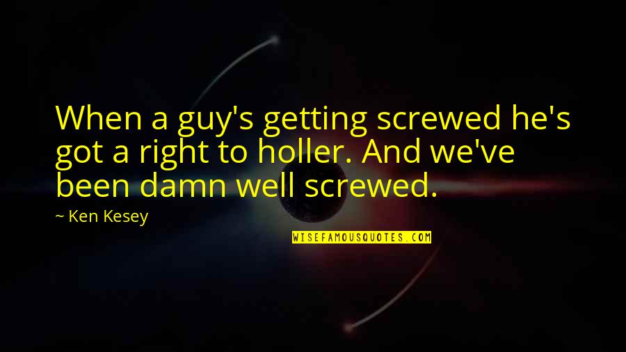 Leeps Login Quotes By Ken Kesey: When a guy's getting screwed he's got a