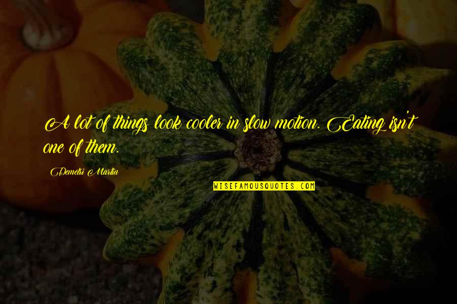 Leerdam Decanter Quotes By Demetri Martin: A lot of things look cooler in slow