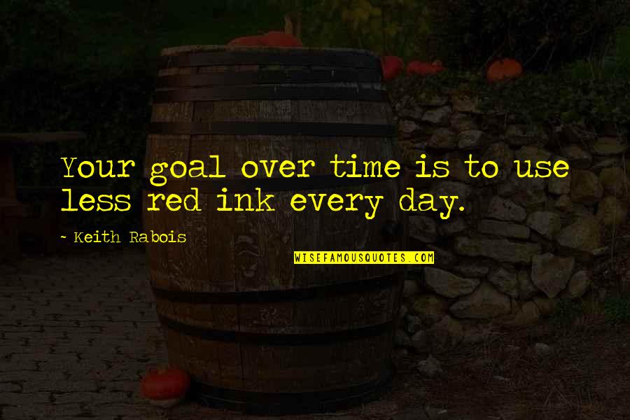 Leerer Personalausweis Quotes By Keith Rabois: Your goal over time is to use less Leerer Personalausweis Quotes By Keith Rabois: Your goal over time is to use less