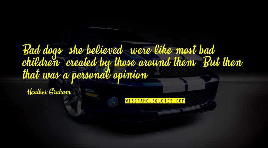 Leerers Quotes By Heather Graham: Bad dogs, she believed, were like most bad Leerers Quotes By Heather Graham: Bad dogs, she believed, were like most bad