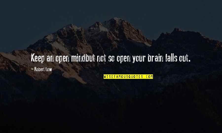 Leerers Quotes By Robert Low: Keep an open mindbut not so open your