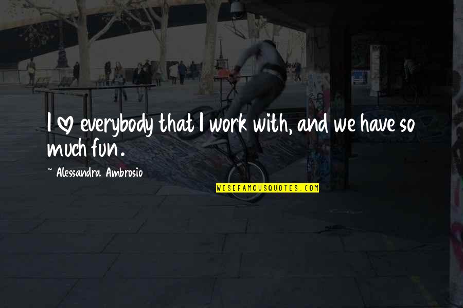 Leerhsen Cobb Quotes By Alessandra Ambrosio: I love everybody that I work with, and Leerhsen Cobb Quotes By Alessandra Ambrosio: I love everybody that I work with, and