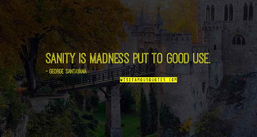 Leerlaufregelventil Quotes By George Santayana: Sanity is madness put to good use. Leerlaufregelventil Quotes By George Santayana: Sanity is madness put to good use.