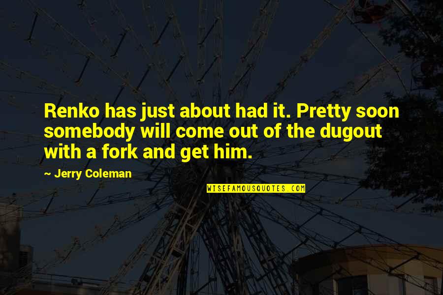 Leerlaufregelventil Quotes By Jerry Coleman: Renko has just about had it. Pretty soon Leerlaufregelventil Quotes By Jerry Coleman: Renko has just about had it. Pretty soon