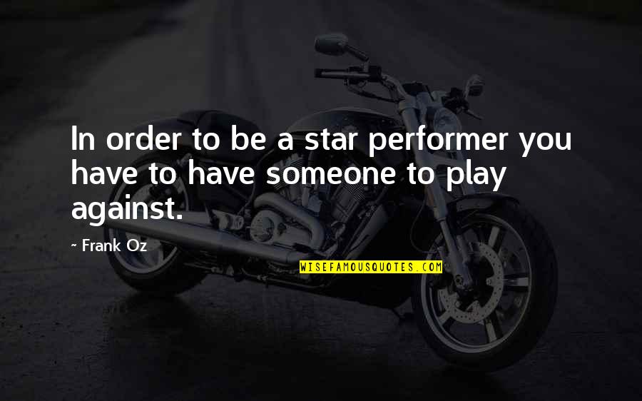 Leerlaufschraube Quotes By Frank Oz: In order to be a star performer you