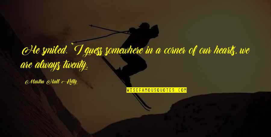 Leerlaufschraube Quotes By Martha Hall Kelly: He smiled. "I guess somewhere in a corner Leerlaufschraube Quotes By Martha Hall Kelly: He smiled. "I guess somewhere in a corner