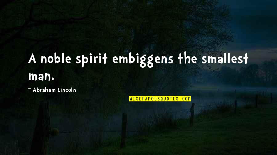 Leerle La Quotes By Abraham Lincoln: A noble spirit embiggens the smallest man.