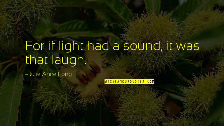 Leerle La Quotes By Julie Anne Long: For if light had a sound, it was