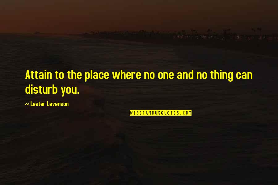 Leerlingen Van Quotes By Lester Levenson: Attain to the place where no one and Leerlingen Van Quotes By Lester Levenson: Attain to the place where no one and