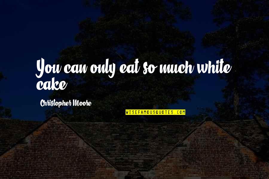 Leerlingenweb Quotes By Christopher Moore: You can only eat so much white cake.