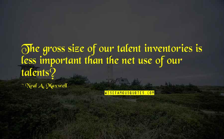 Leerlingenweb Quotes By Neal A. Maxwell: The gross size of our talent inventories is