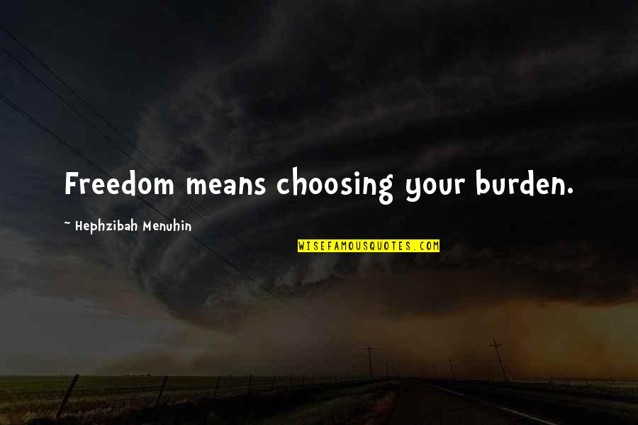 Leeron Karaoke Quotes By Hephzibah Menuhin: Freedom means choosing your burden. Leeron Karaoke Quotes By Hephzibah Menuhin: Freedom means choosing your burden.
