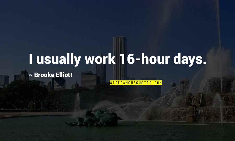 Leeron Littner Quotes By Brooke Elliott: I usually work 16-hour days.