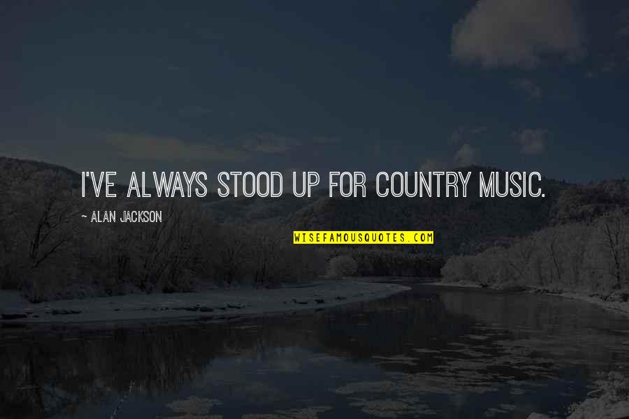 Leeroy Liam Payne Quotes By Alan Jackson: I've always stood up for country music. Leeroy Liam Payne Quotes By Alan Jackson: I've always stood up for country music.