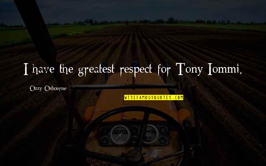 Leeroy Liam Payne Quotes By Ozzy Osbourne: I have the greatest respect for Tony Iommi. Leeroy Liam Payne Quotes By Ozzy Osbourne: I have the greatest respect for Tony Iommi.