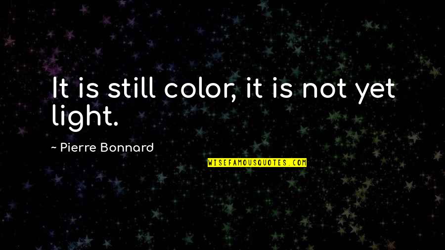 Leeroy Liam Payne Quotes By Pierre Bonnard: It is still color, it is not yet Leeroy Liam Payne Quotes By Pierre Bonnard: It is still color, it is not yet