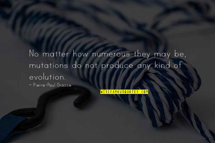 Leersum Maps Quotes By Pierre-Paul Grasse: No matter how numerous they may be, mutations