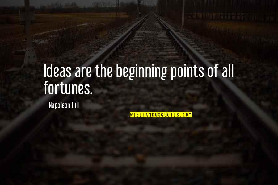 Leertouwer Quotes By Napoleon Hill: Ideas are the beginning points of all fortunes.