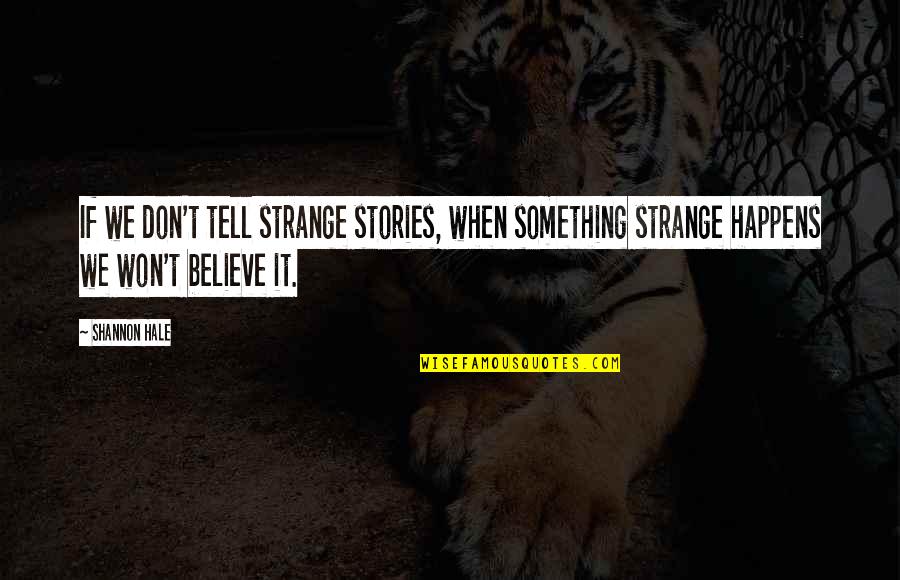 Leesel Glamour Quotes By Shannon Hale: If we don't tell strange stories, when something