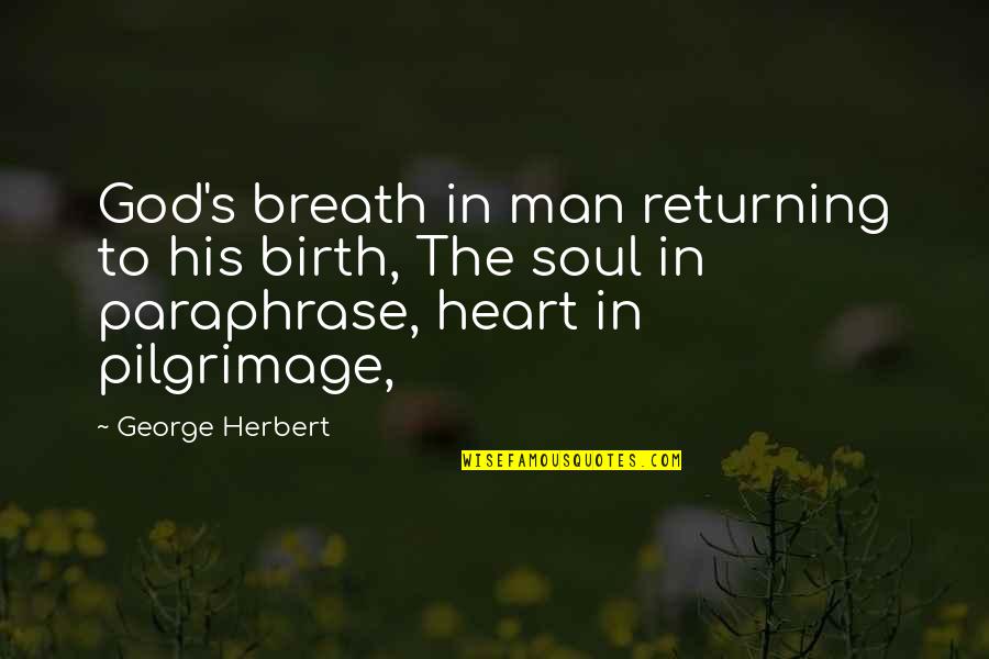 Leesha's Quotes By George Herbert: God's breath in man returning to his birth, Leesha's Quotes By George Herbert: God's breath in man returning to his birth,