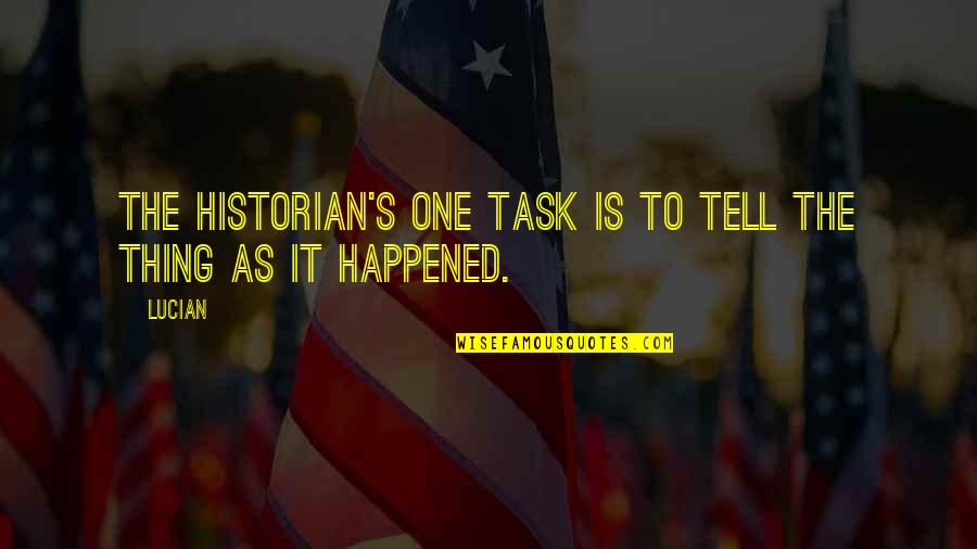 Leesherwhy Quotes By Lucian: The historian's one task is to tell the