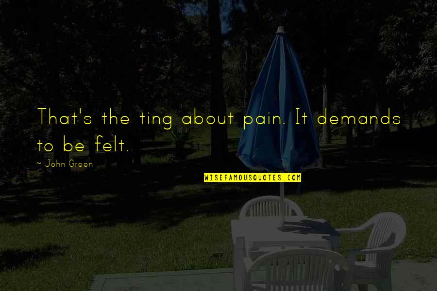 Leeshon Entertainment Quotes By John Green: That's the ting about pain. It demands to