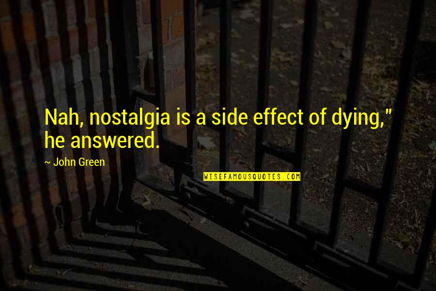 Leeshon Entertainment Quotes By John Green: Nah, nostalgia is a side effect of dying,"