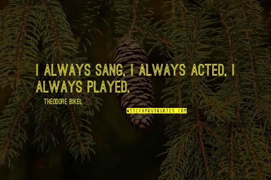 Leestma Clinic Quotes By Theodore Bikel: I always sang, I always acted, I always