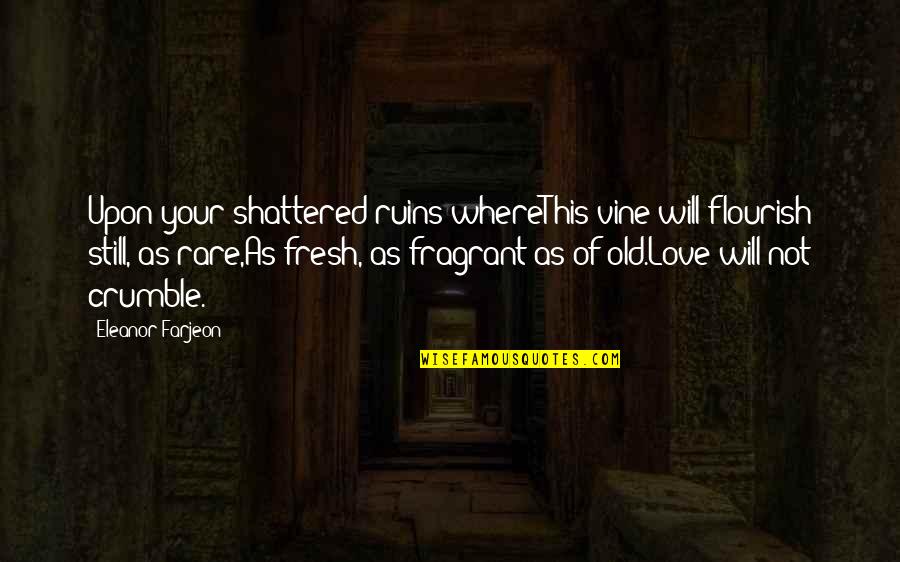 Leetch Lyle Quotes By Eleanor Farjeon: Upon your shattered ruins whereThis vine will flourish