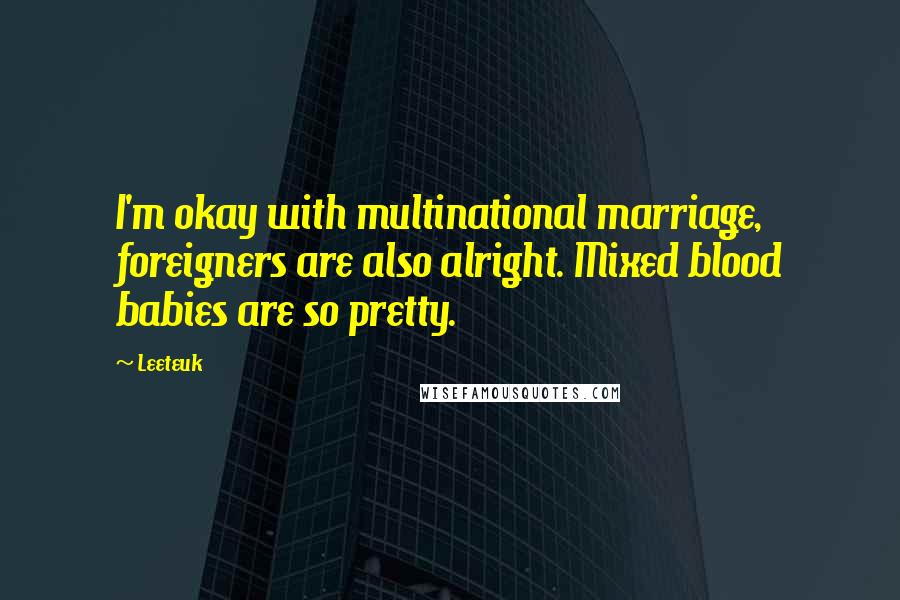 Leeteuk quotes: I'm okay with multinational marriage, foreigners are also alright. Mixed blood babies are so pretty.