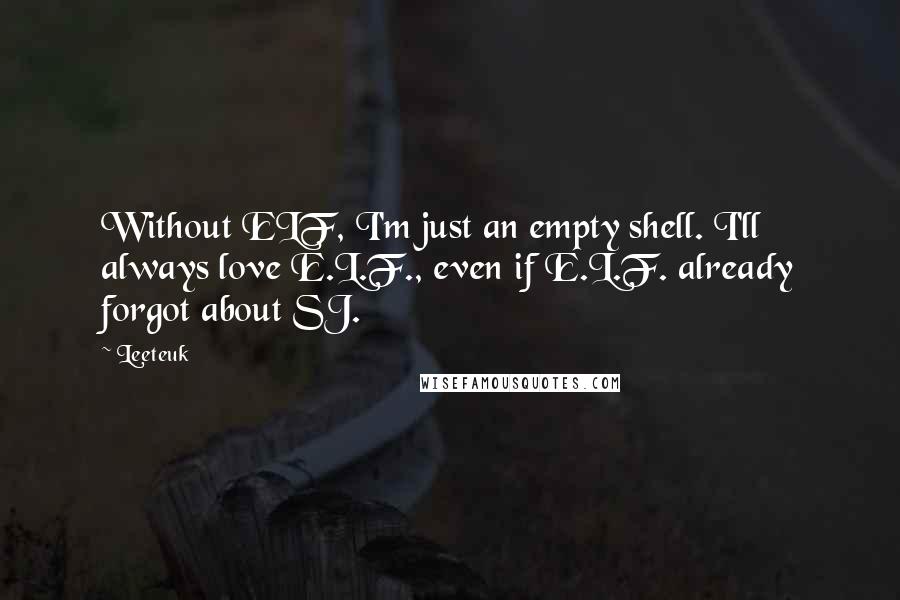 Leeteuk quotes: Without ELF, I'm just an empty shell. I'll always love E.L.F., even if E.L.F. already forgot about SJ.