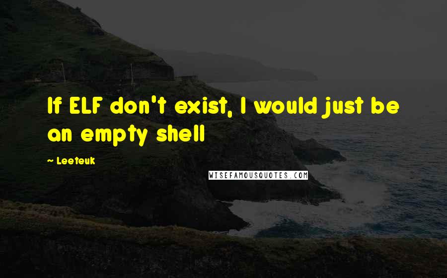 Leeteuk quotes: If ELF don't exist, I would just be an empty shell