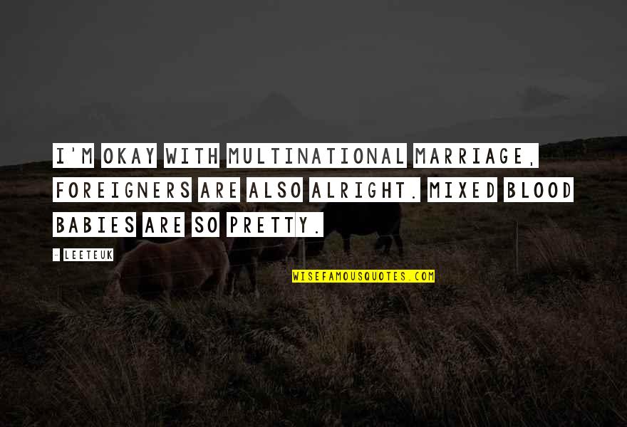 Leeteuk Quotes By Leeteuk: I'm okay with multinational marriage, foreigners are also