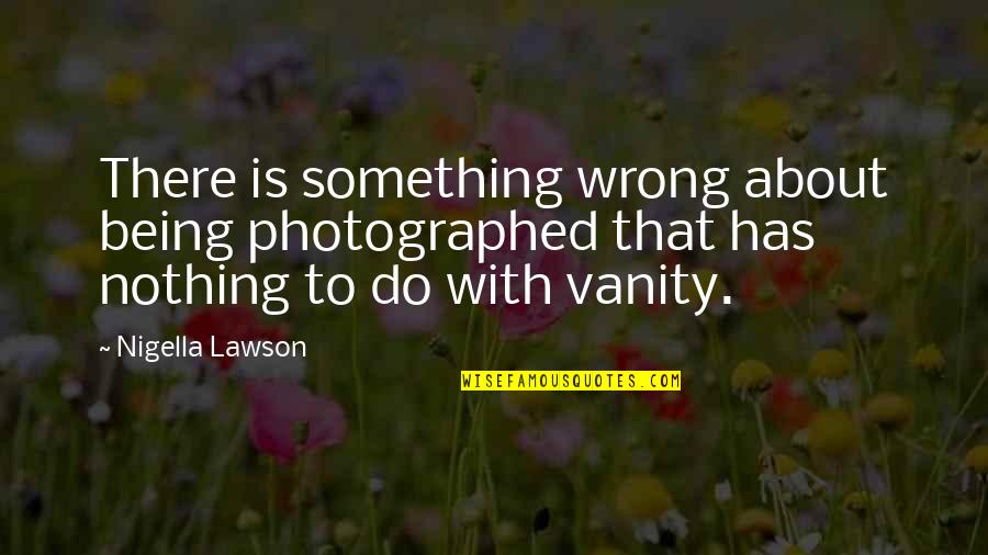 Leeteuk Super Quotes By Nigella Lawson: There is something wrong about being photographed that Leeteuk Super Quotes By Nigella Lawson: There is something wrong about being photographed that