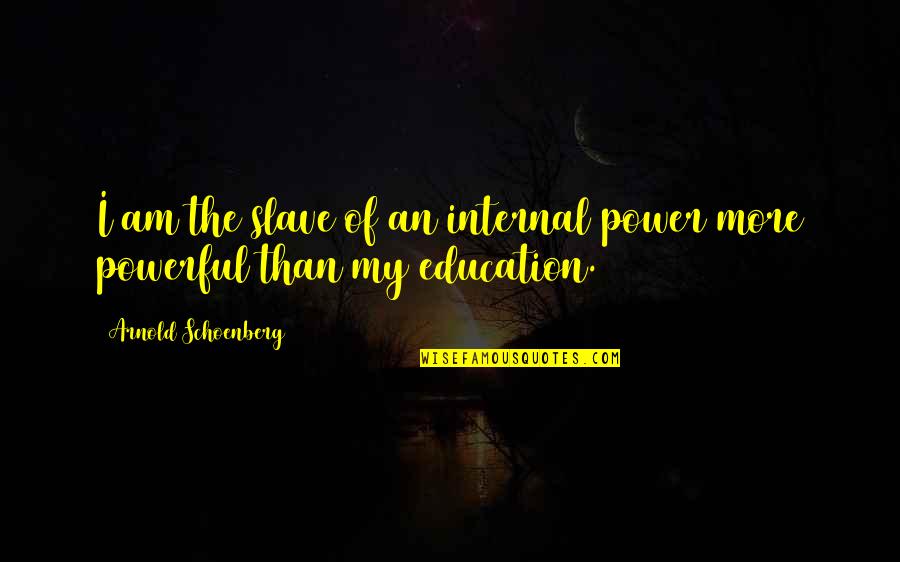 Leetigation Quotes By Arnold Schoenberg: I am the slave of an internal power