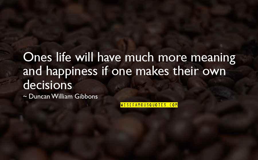 Leetigation Quotes By Duncan William Gibbons: Ones life will have much more meaning and