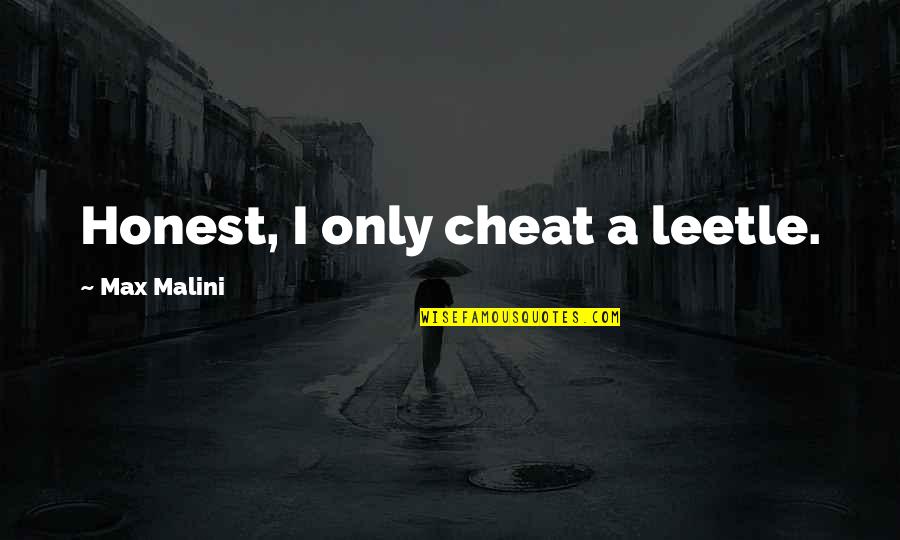 Leetle Leetle Quotes By Max Malini: Honest, I only cheat a leetle. Leetle Leetle Quotes By Max Malini: Honest, I only cheat a leetle.