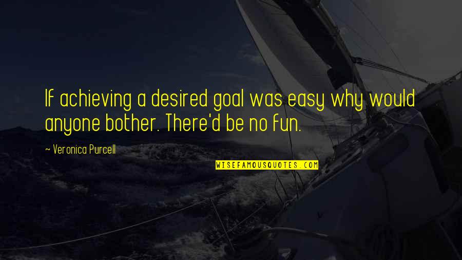 Leetu Quotes By Veronica Purcell: If achieving a desired goal was easy why