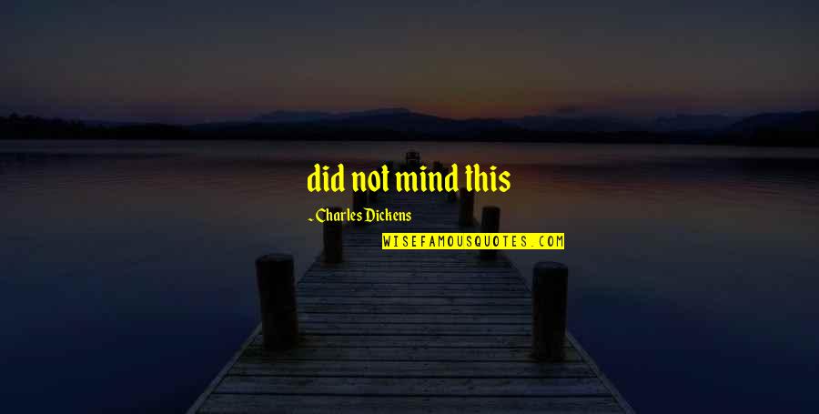 Leeuwenbekje Quotes By Charles Dickens: did not mind this Leeuwenbekje Quotes By Charles Dickens: did not mind this